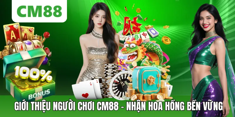 Giới Thiệu Người Chơi CM88 – Nhận Hoa Hồng 0,2% Lâu Dài