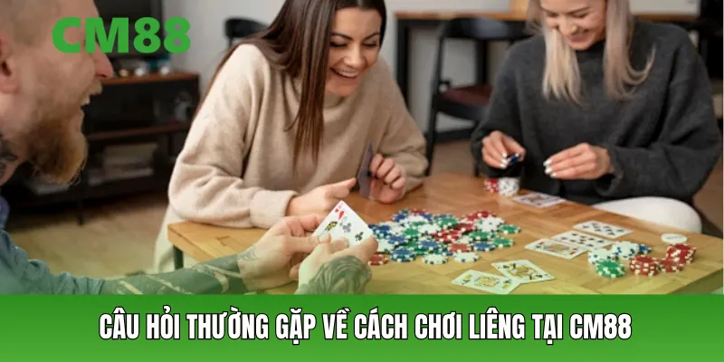 Câu hỏi thường gặp về cách chơi Liêng CM88