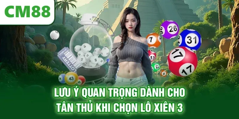 Lưu ý quan trọng dành cho tân thủ khi chọn lô xiên 3